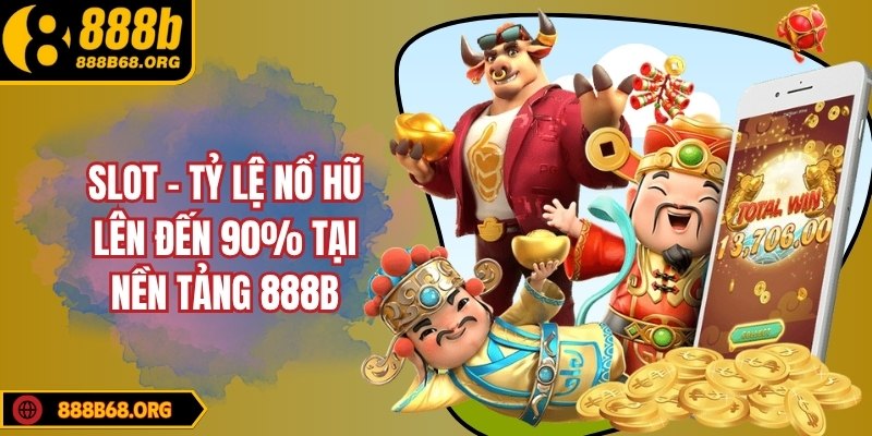 Slot - Tỷ lệ nổ hũ lên đến 90% tại nền tảng 888B