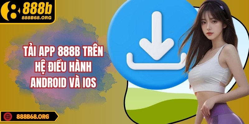 Tải app 888B trên hệ điều hành Android và iOS