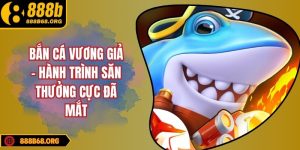 Bắn cá vương giả – Hành trình săn thưởng cực đã mắt