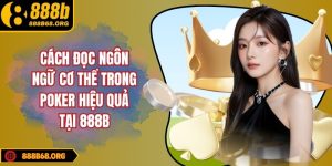 Cách đọc ngôn ngữ cơ thể trong poker hiệu quả tại 888b
