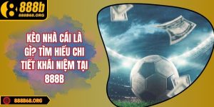 Kèo nhà cái là gì? Tìm hiểu chi tiết khái niệm tại 888b