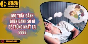 Mơ thấy đánh ghen đánh số gì dễ trúng nhất tại 888b