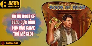 Nổ hũ Book of Dead cực đỉnh cho các game thủ mê slot