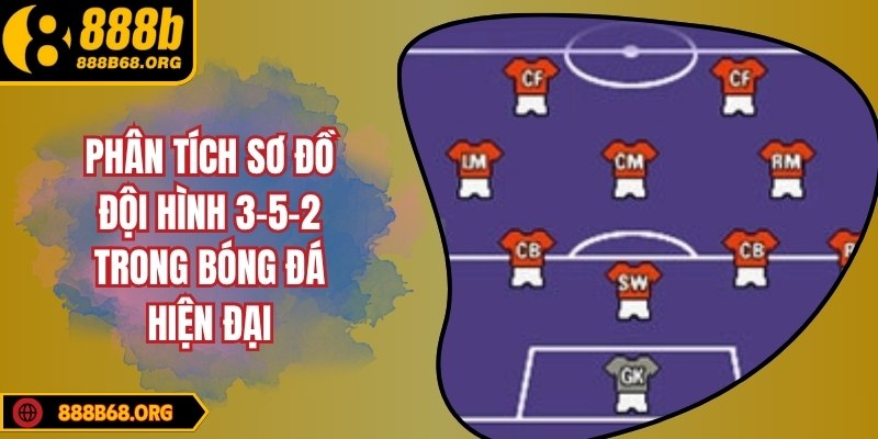 Phân tích sơ đồ đội hình 3-5-2 trong bóng đá hiện đại