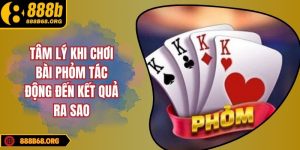 Tâm lý khi chơi bài phỏm tác động đến kết quả ra sao