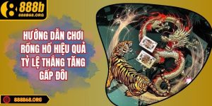 Hướng Dẫn Chơi Rồng Hổ Hiệu Quả - Tỷ Lệ Thắng Tăng Gấp Đôi