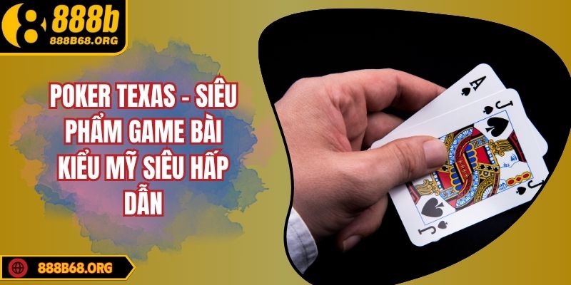 Poker Texas - Siêu Phẩm Game Bài Kiểu Mỹ Siêu Hấp Dẫn