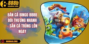 Bắn Cá Bingo 888B Đổi Thưởng Nhanh – Săn Cá Trúng Lớn Ngay