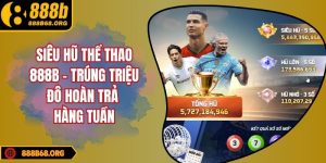 Siêu Hũ Thể Thao 888B - Trúng Triệu Đô Hoàn Trả Hàng Tuần