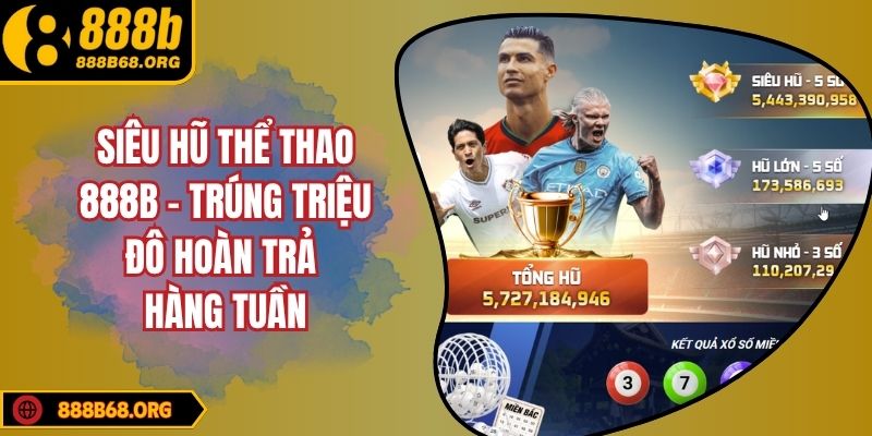Siêu Hũ Thể Thao 888B - Trúng Triệu Đô Hoàn Trả Hàng Tuần